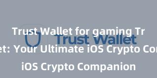 Trust Wallet for gaming Trust Wallet: Your Ultimate iOS Crypto Companion