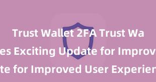 Trust Wallet 2FA Trust Wallet Releases Exciting Update for Improved User Experience