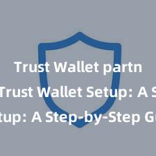 Trust Wallet partnership Trust Wallet Setup: A Step-by-Step Guide