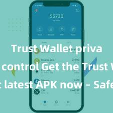 Trust Wallet private key control Get the Trust Wallet latest APK now – Safely store and manage your cryptocurrencies with ease