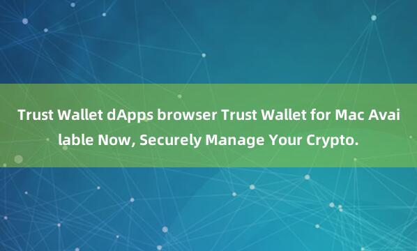 Trust Wallet dApps browser Trust Wallet for Mac Available Now, Securely Manage Your Crypto.