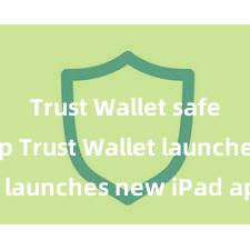 Trust Wallet safe backup Trust Wallet launches new iPad app!