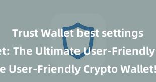 Trust Wallet best settings Trust Wallet: The Ultimate User-Friendly Crypto Wallet!