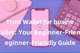 Trust Wallet for business Trust Wallet: Your Beginner-Friendly Guide