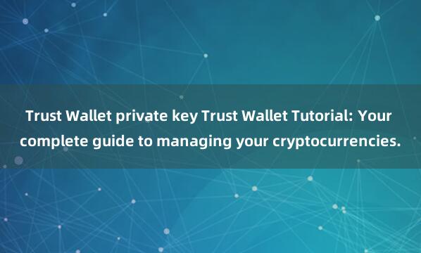 Trust Wallet private key Trust Wallet Tutorial: Your complete guide to managing your cryptocurrencies.