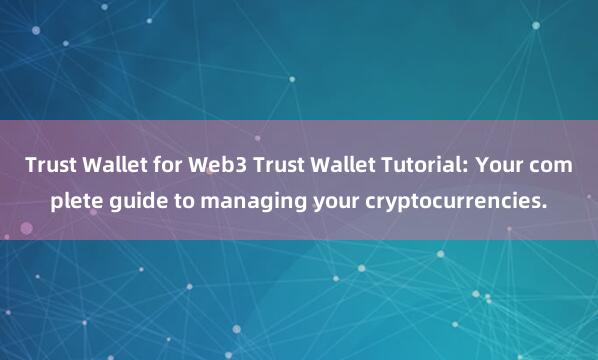 Trust Wallet for Web3 Trust Wallet Tutorial: Your complete guide to managing your cryptocurrencies.