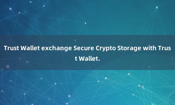 Trust Wallet exchange Secure Crypto Storage with Trust Wallet.