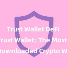 Trust Wallet DeFi wallet Trust Wallet: The Most Downloaded Crypto Wallet in 2021!